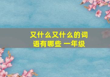 又什么又什么的词语有哪些 一年级